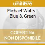 Michael Watts - Blue & Green cd musicale di Michael Watts
