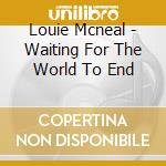Louie Mcneal - Waiting For The World To End cd