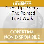 Cheer Up Poems - The Pointed Trust Work cd musicale di Cheer Up Poems