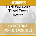 Heidi Paulison - Tinsel Town Reject cd musicale di Heidi Paulison