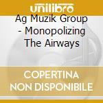 Ag Muzik Group - Monopolizing The Airways cd