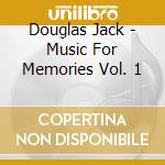 Douglas Jack - Music For Memories Vol. 1 cd musicale di Douglas Jack