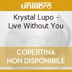 Krystal Lupo - Live Without You cd musicale di Krystal Lupo
