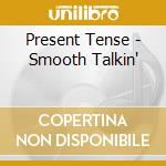 Present Tense - Smooth Talkin' cd