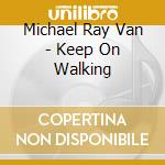 Michael Ray Van - Keep On Walking