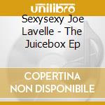 Sexysexy Joe Lavelle - The Juicebox Ep cd