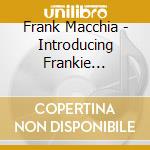 Frank Macchia - Introducing Frankie Maximum cd musicale di Frank Macchia