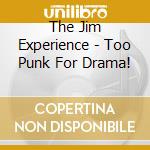 The Jim Experience - Too Punk For Drama! cd