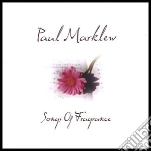 Paul Marklew - Songs Of Fragrance cd musicale di Paul Marklew