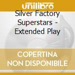 Silver Factory Superstars - Extended Play cd