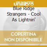 Blue Ridge Strangers - Cool As Lightnin' cd musicale di Blue Ridge Strangers