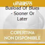 Busload Of Blues - Sooner Or Later cd