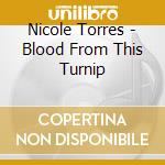 Nicole Torres - Blood From This Turnip cd