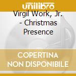 Virgil Work, Jr. - Christmas Presence cd musicale di Virgil Work, Jr.
