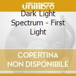 Dark Light Spectrum - First Light cd musicale di Dark Light Spectrum