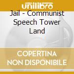 Jail - Communist Speech Tower Land cd