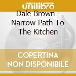 Dale Brown - Narrow Path To The Kitchen cd musicale di Dale Brown