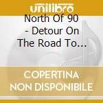 North Of 90 - Detour On The Road To Nowhere cd