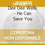 Dee Dee Wells - He Can Save You