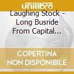 Laughing Stock - Long Busride From Capital City cd musicale di Laughing Stock