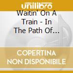 Waitin' On A Train - In The Path Of Pain cd