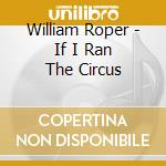 William Roper - If I Ran The Circus cd