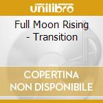 Full Moon Rising - Transition cd musicale di Full Moon Rising