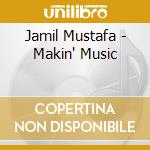 Jamil Mustafa - Makin' Music cd musicale di Jamil Mustafa