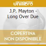 J.P. Mayton - Long Over Due cd musicale di J.P. Mayton