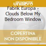 Fabrik Europa - Clouds Below My Bedroom Window cd
