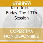 Kzo Rock - Friday The 13Th Session cd