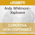 Andy Whitmore - Xxplosive cd musicale di Andy Whitmore