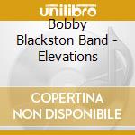 Bobby Blackston Band - Elevations cd musicale di Bobby Band Blackston