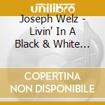 Joseph Welz - Livin' In A Black & White World cd