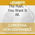The Push. - You Want It All. cd