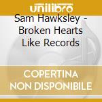 Sam Hawksley - Broken Hearts Like Records cd