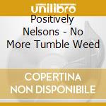 Positively Nelsons - No More Tumble Weed cd