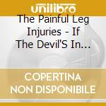The Painful Leg Injuries - If The Devil'S In The Details, Then How Many Details Can You Fit Upon A Match? cd