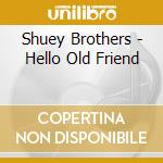 Shuey Brothers - Hello Old Friend cd
