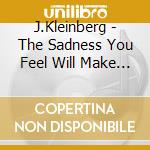 J.Kleinberg - The Sadness You Feel Will Make You Real cd