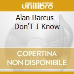 Alan Barcus - Don'T I Know cd