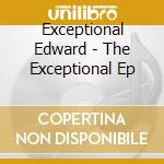 Exceptional Edward - The Exceptional Ep cd