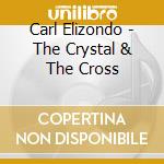 Carl Elizondo - The Crystal & The Cross cd musicale di Carl Elizondo