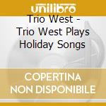 Trio West - Trio West Plays Holiday Songs cd