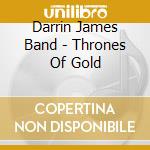 Darrin James Band - Thrones Of Gold cd musicale di Darrin Band James