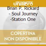 Brian P. Rickard - Soul Journey -Station One cd