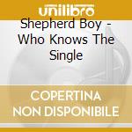 Shepherd Boy - Who Knows The Single cd musicale di Shepherd Boy