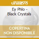 Ey Phlo - Black Crystals cd