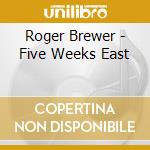 Roger Brewer - Five Weeks East cd musicale di Roger Brewer