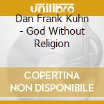 Dan Frank Kuhn - God Without Religion cd